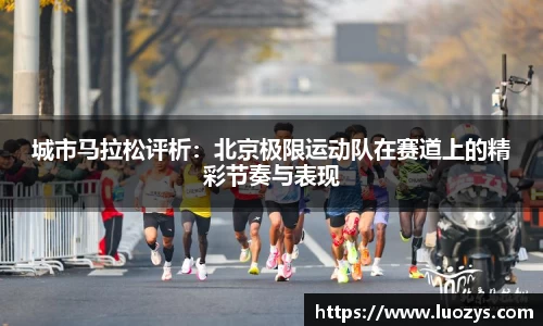 城市马拉松评析：北京极限运动队在赛道上的精彩节奏与表现