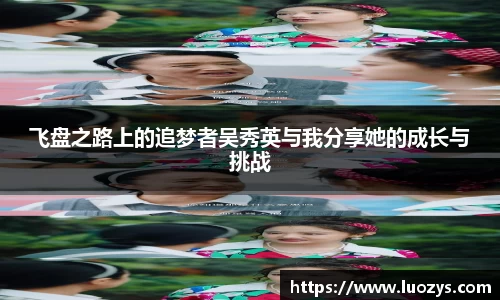 飞盘之路上的追梦者吴秀英与我分享她的成长与挑战