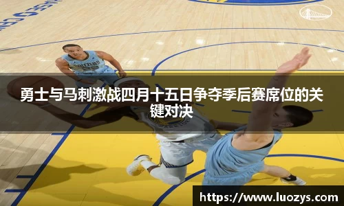 勇士与马刺激战四月十五日争夺季后赛席位的关键对决